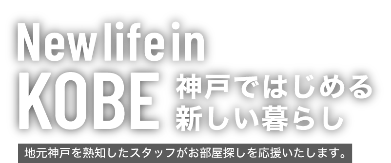 神戸ではじめる新しい暮らし。地元神戸を熟知したスタッフがお部屋探しを応援いたします。